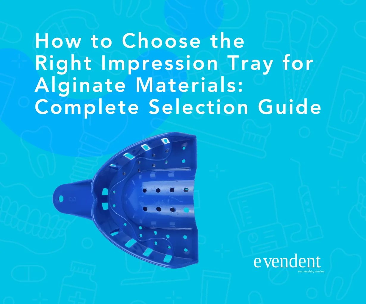 How to Choose the Right Impression Tray for Alginate Materials Complete Selection Guide